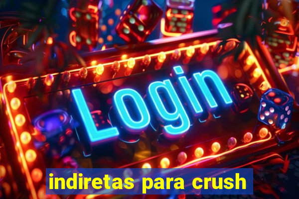 indiretas para crush